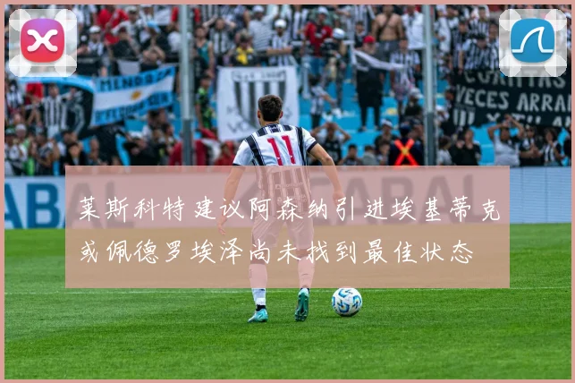 莱斯科特建议阿森纳引进埃基蒂克或佩德罗埃泽尚未找到最佳状态