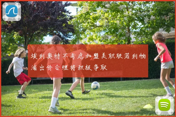 埃利奥特不考虑加盟美职联若利物浦出价合理将积极争取
